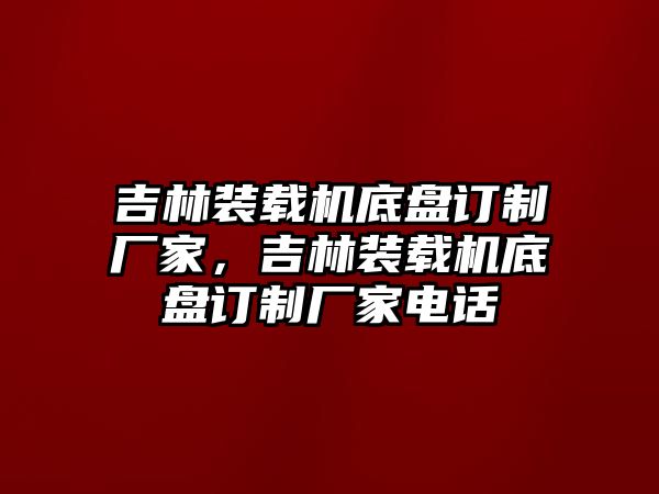 吉林裝載機底盤訂制廠家，吉林裝載機底盤訂制廠家電話