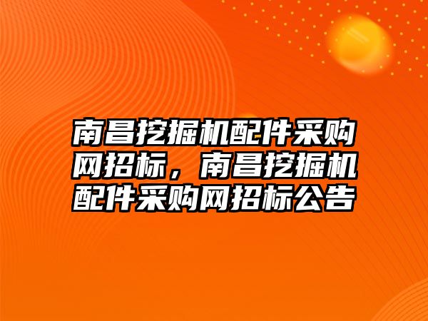南昌挖掘機配件采購網(wǎng)招標(biāo)，南昌挖掘機配件采購網(wǎng)招標(biāo)公告