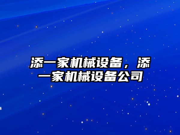 添一家機(jī)械設(shè)備，添一家機(jī)械設(shè)備公司