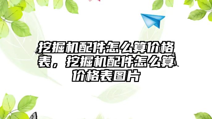 挖掘機(jī)配件怎么算價(jià)格表，挖掘機(jī)配件怎么算價(jià)格表圖片