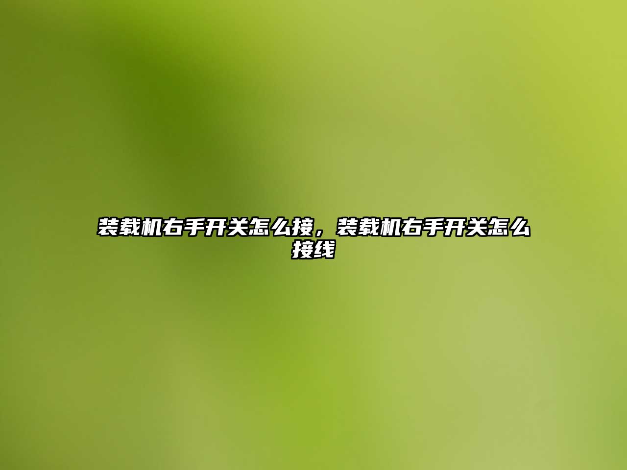 裝載機右手開關(guān)怎么接，裝載機右手開關(guān)怎么接線