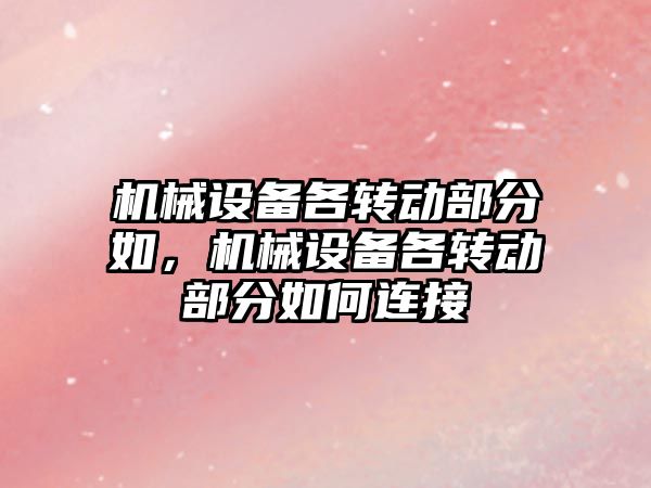 機械設備各轉(zhuǎn)動部分如，機械設備各轉(zhuǎn)動部分如何連接