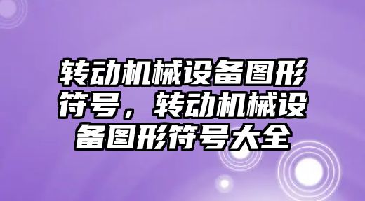 轉(zhuǎn)動(dòng)機(jī)械設(shè)備圖形符號(hào)，轉(zhuǎn)動(dòng)機(jī)械設(shè)備圖形符號(hào)大全