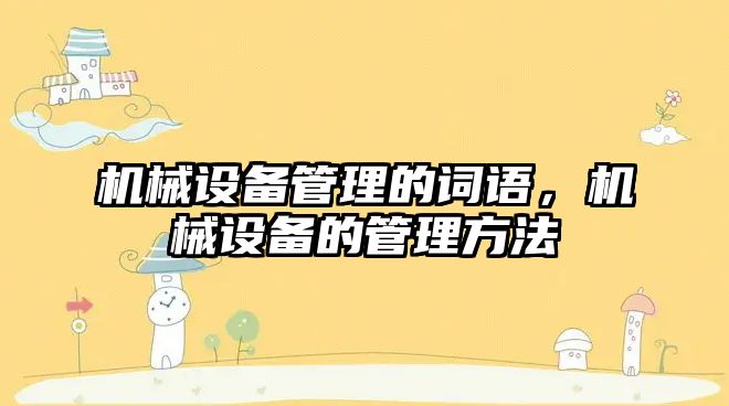 機(jī)械設(shè)備管理的詞語(yǔ)，機(jī)械設(shè)備的管理方法