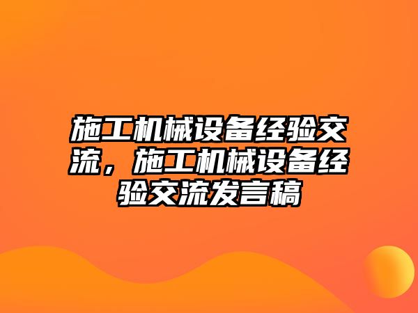 施工機(jī)械設(shè)備經(jīng)驗(yàn)交流，施工機(jī)械設(shè)備經(jīng)驗(yàn)交流發(fā)言稿