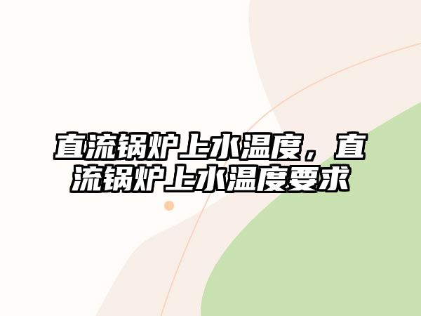 直流鍋爐上水溫度，直流鍋爐上水溫度要求