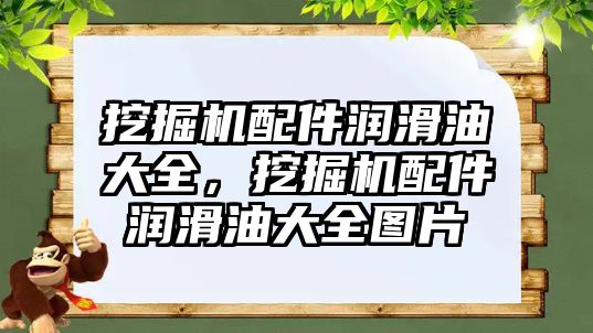 挖掘機(jī)配件潤(rùn)滑油大全，挖掘機(jī)配件潤(rùn)滑油大全圖片