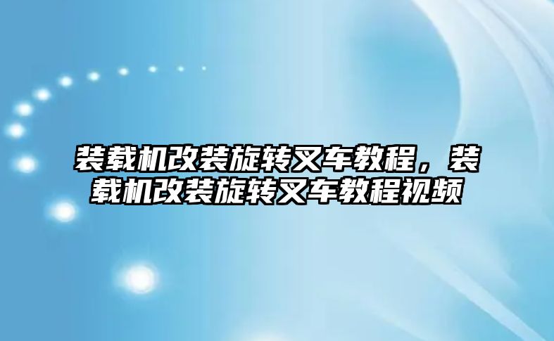 裝載機(jī)改裝旋轉(zhuǎn)叉車教程，裝載機(jī)改裝旋轉(zhuǎn)叉車教程視頻