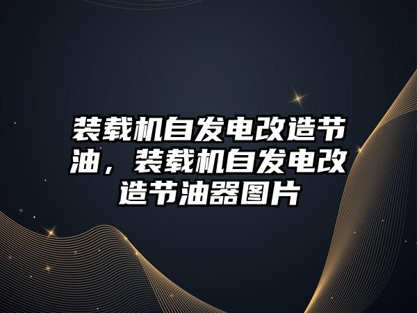 裝載機(jī)自發(fā)電改造節(jié)油，裝載機(jī)自發(fā)電改造節(jié)油器圖片