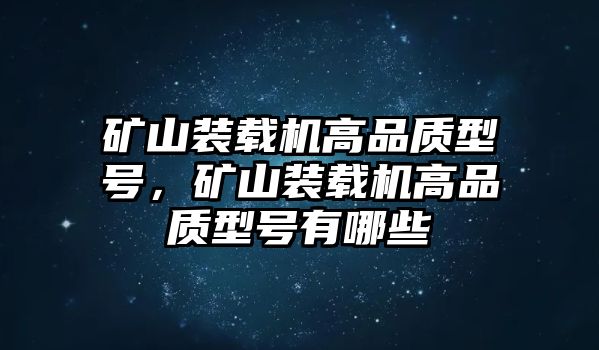 礦山裝載機(jī)高品質(zhì)型號(hào)，礦山裝載機(jī)高品質(zhì)型號(hào)有哪些