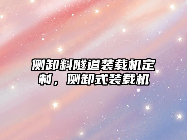 側(cè)卸料隧道裝載機定制，側(cè)卸式裝載機