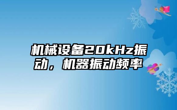 機(jī)械設(shè)備20kHz振動(dòng)，機(jī)器振動(dòng)頻率