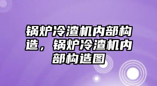 鍋爐冷渣機(jī)內(nèi)部構(gòu)造，鍋爐冷渣機(jī)內(nèi)部構(gòu)造圖