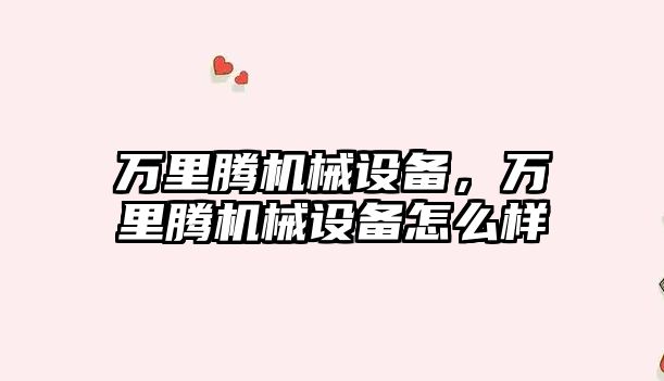 萬里騰機(jī)械設(shè)備，萬里騰機(jī)械設(shè)備怎么樣