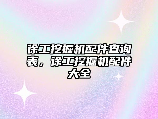 徐工挖掘機(jī)配件查詢表，徐工挖掘機(jī)配件大全