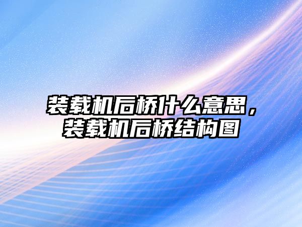 裝載機(jī)后橋什么意思，裝載機(jī)后橋結(jié)構(gòu)圖