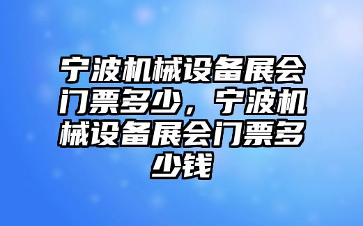 寧波機械設(shè)備展會門票多少，寧波機械設(shè)備展會門票多少錢