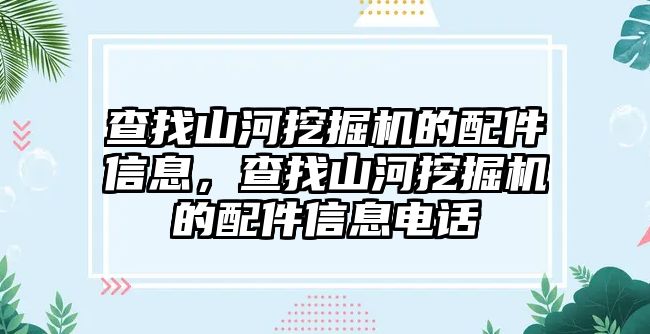查找山河挖掘機(jī)的配件信息，查找山河挖掘機(jī)的配件信息電話