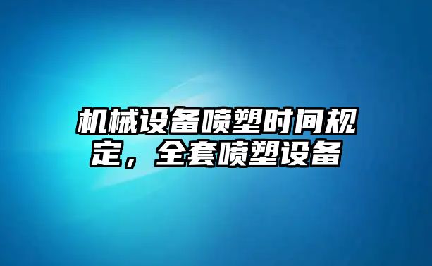 機(jī)械設(shè)備噴塑時(shí)間規(guī)定，全套噴塑設(shè)備