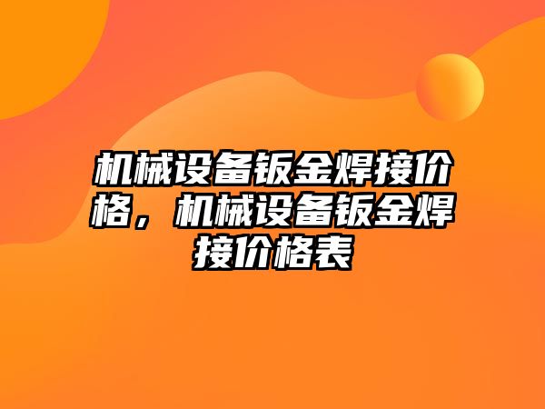 機(jī)械設(shè)備鈑金焊接價格，機(jī)械設(shè)備鈑金焊接價格表