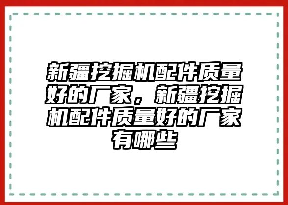新疆挖掘機(jī)配件質(zhì)量好的廠家，新疆挖掘機(jī)配件質(zhì)量好的廠家有哪些