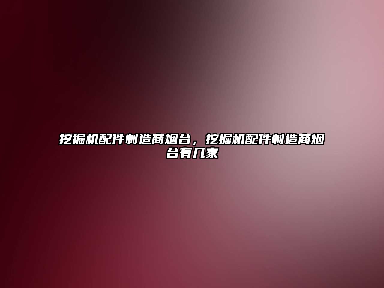 挖掘機(jī)配件制造商煙臺(tái)，挖掘機(jī)配件制造商煙臺(tái)有幾家
