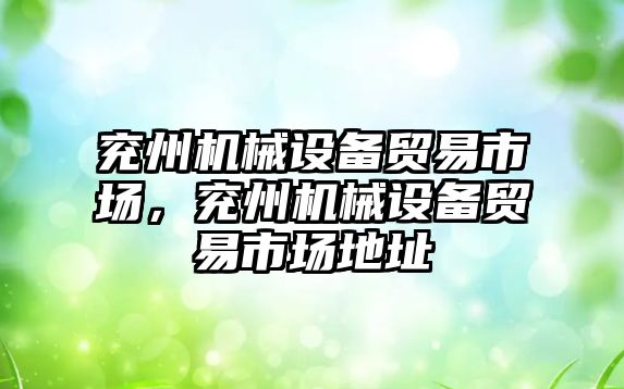 兗州機械設(shè)備貿(mào)易市場，兗州機械設(shè)備貿(mào)易市場地址
