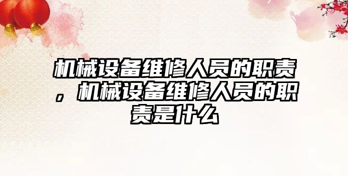 機械設(shè)備維修人員的職責(zé)，機械設(shè)備維修人員的職責(zé)是什么