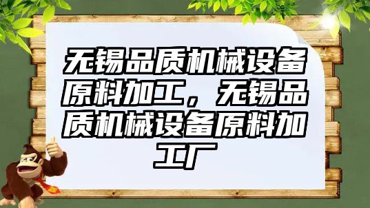 無(wú)錫品質(zhì)機(jī)械設(shè)備原料加工，無(wú)錫品質(zhì)機(jī)械設(shè)備原料加工廠