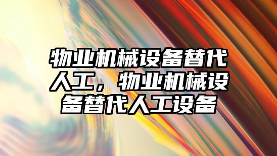 物業(yè)機械設備替代人工，物業(yè)機械設備替代人工設備