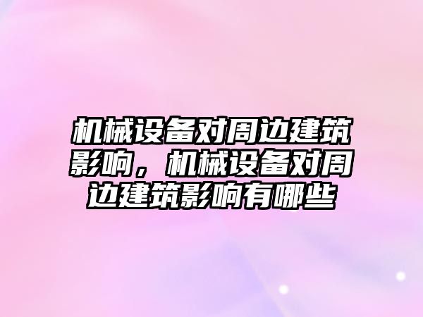 機械設(shè)備對周邊建筑影響，機械設(shè)備對周邊建筑影響有哪些