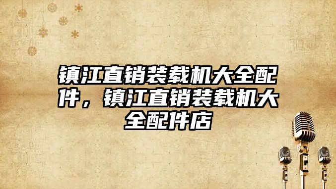 鎮(zhèn)江直銷裝載機大全配件，鎮(zhèn)江直銷裝載機大全配件店