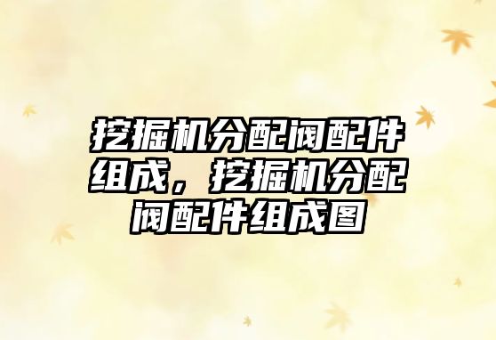 挖掘機(jī)分配閥配件組成，挖掘機(jī)分配閥配件組成圖