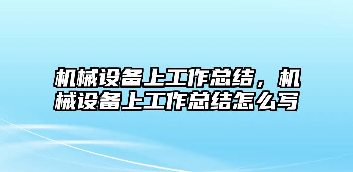 機械設備上工作總結，機械設備上工作總結怎么寫