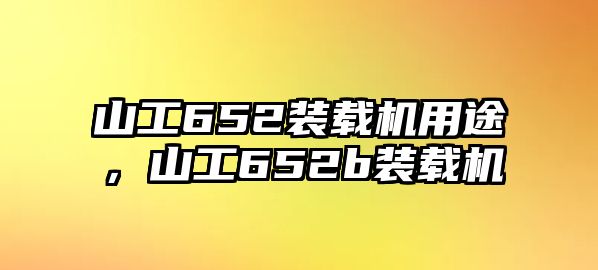 山工652裝載機(jī)用途，山工652b裝載機(jī)