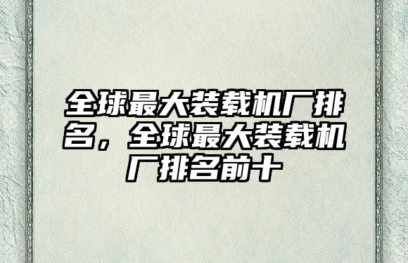 全球最大裝載機廠排名，全球最大裝載機廠排名前十