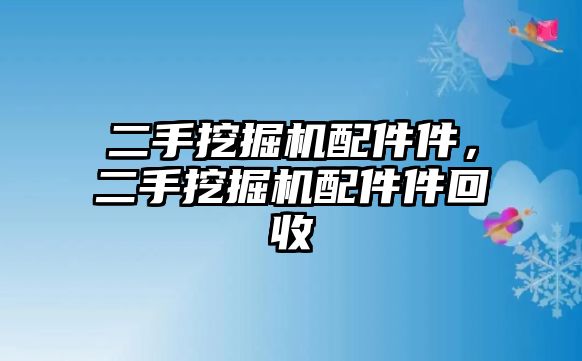 二手挖掘機(jī)配件件，二手挖掘機(jī)配件件回收