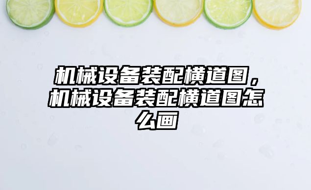 機械設備裝配橫道圖，機械設備裝配橫道圖怎么畫