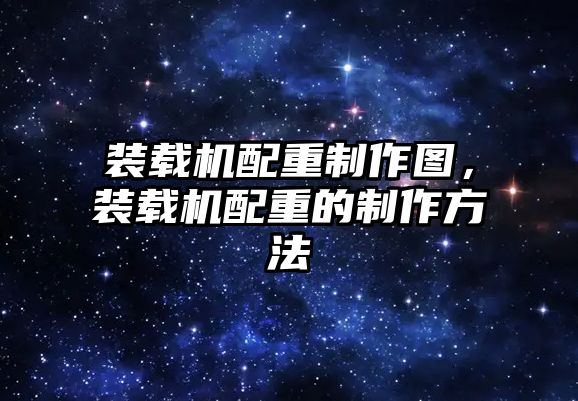 裝載機(jī)配重制作圖，裝載機(jī)配重的制作方法