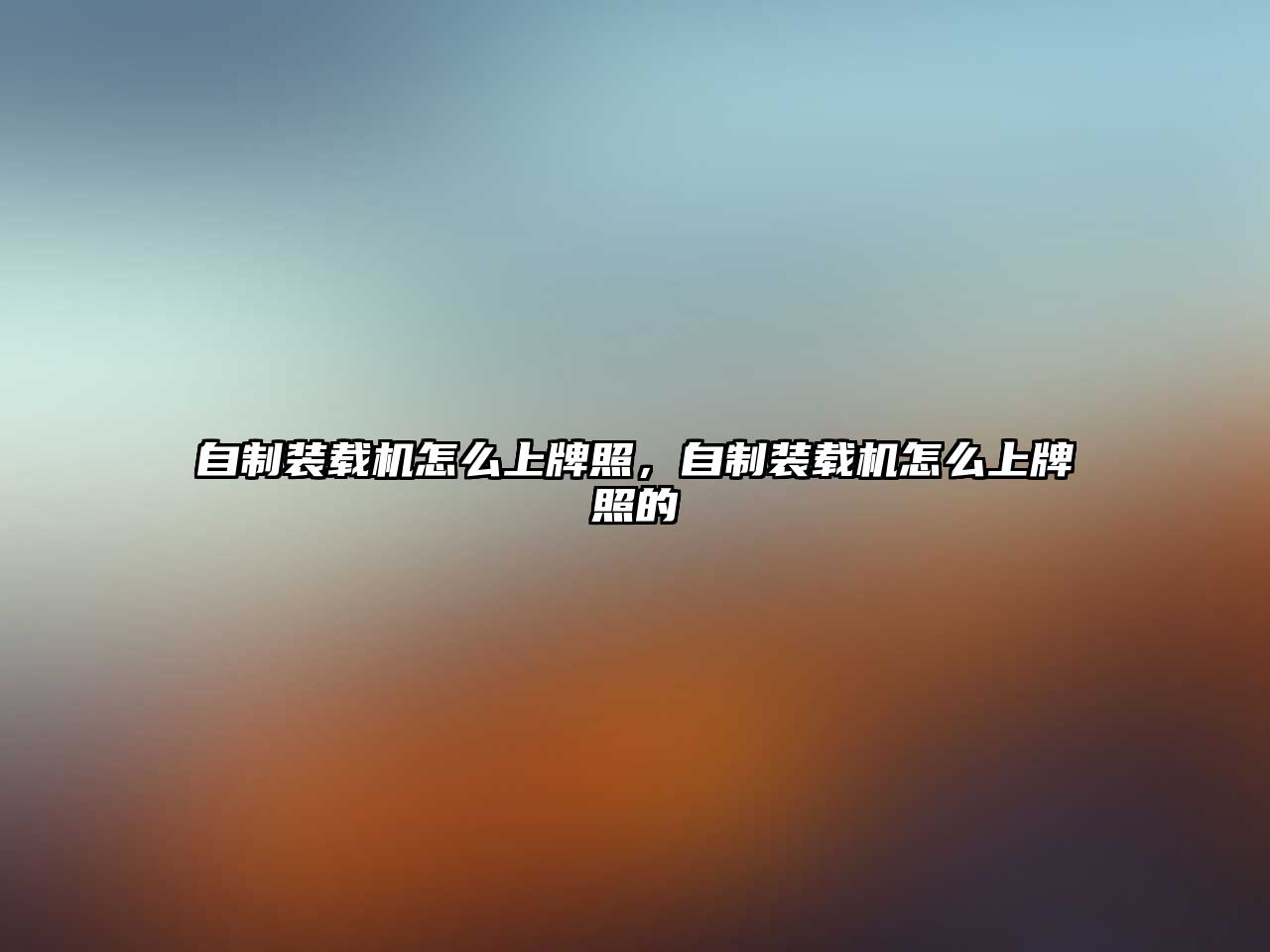 自制裝載機怎么上牌照，自制裝載機怎么上牌照的