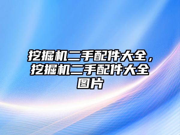 挖掘機(jī)二手配件大全，挖掘機(jī)二手配件大全圖片
