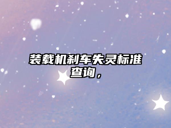 裝載機剎車失靈標(biāo)準(zhǔn)查詢,