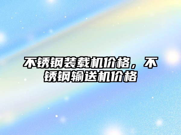 不銹鋼裝載機價格，不銹鋼輸送機價格