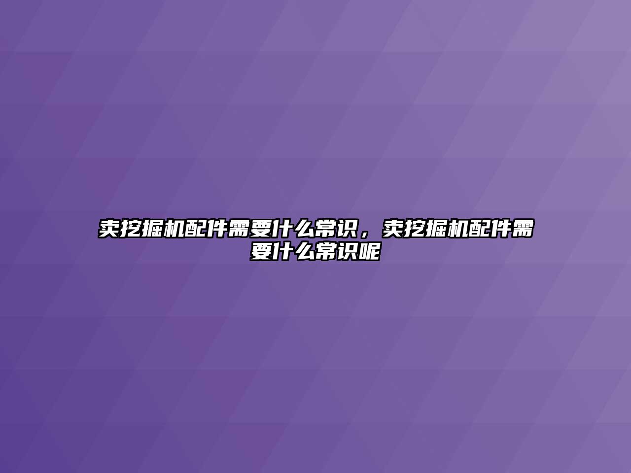 賣挖掘機配件需要什么常識，賣挖掘機配件需要什么常識呢
