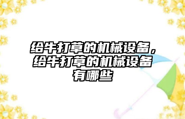 給牛打草的機械設(shè)備，給牛打草的機械設(shè)備有哪些