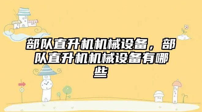 部隊(duì)直升機(jī)機(jī)械設(shè)備，部隊(duì)直升機(jī)機(jī)械設(shè)備有哪些