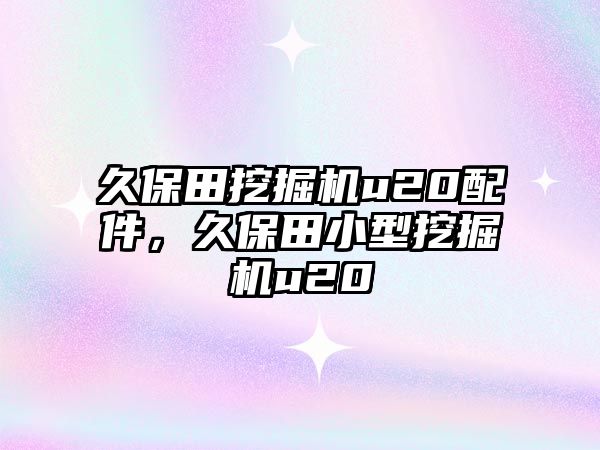 久保田挖掘機(jī)u20配件，久保田小型挖掘機(jī)u20