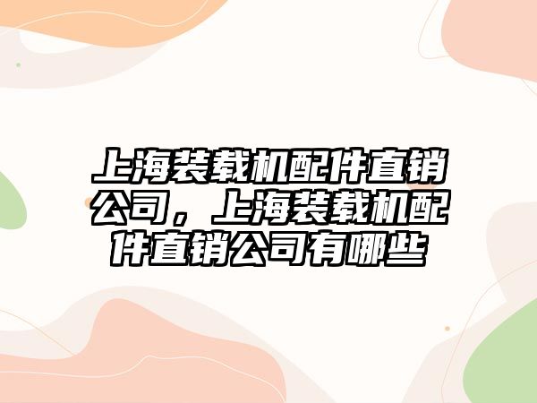 上海裝載機(jī)配件直銷公司，上海裝載機(jī)配件直銷公司有哪些