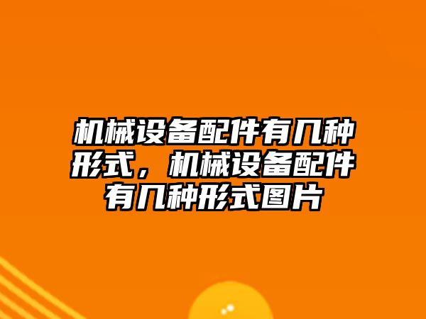 機(jī)械設(shè)備配件有幾種形式，機(jī)械設(shè)備配件有幾種形式圖片