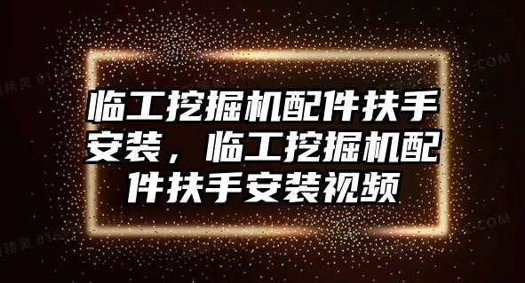 臨工挖掘機配件扶手安裝，臨工挖掘機配件扶手安裝視頻
